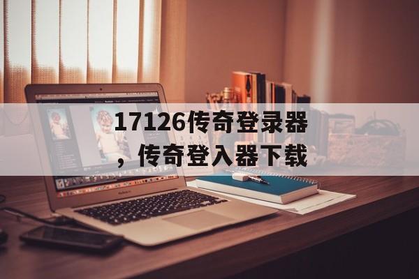 17126传奇登录器,传奇登入器下载