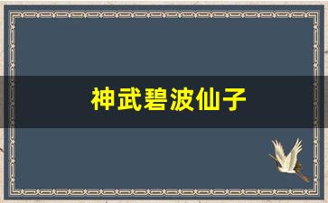 神武碧波仙子怎么获得？掉落点位与培养避坑指南