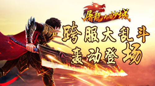 屠龙决战沙城独家首测:冲级赢千元,助你一刀满级 屠龙决战沙城独家首测:冲级赢千元,助你一刀满级