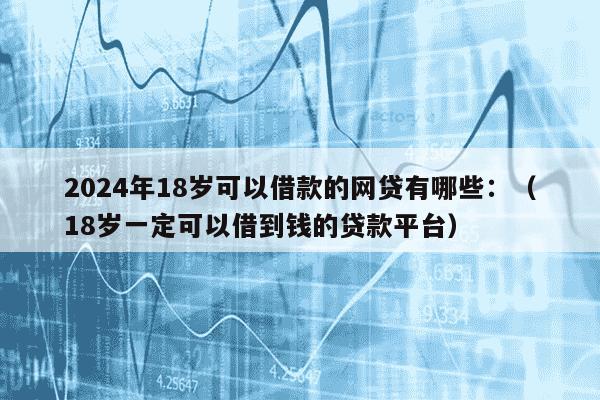 18岁想借小额钱，容易审批的网贷软件有哪些？18岁的你快来看，合适的软件都在这了