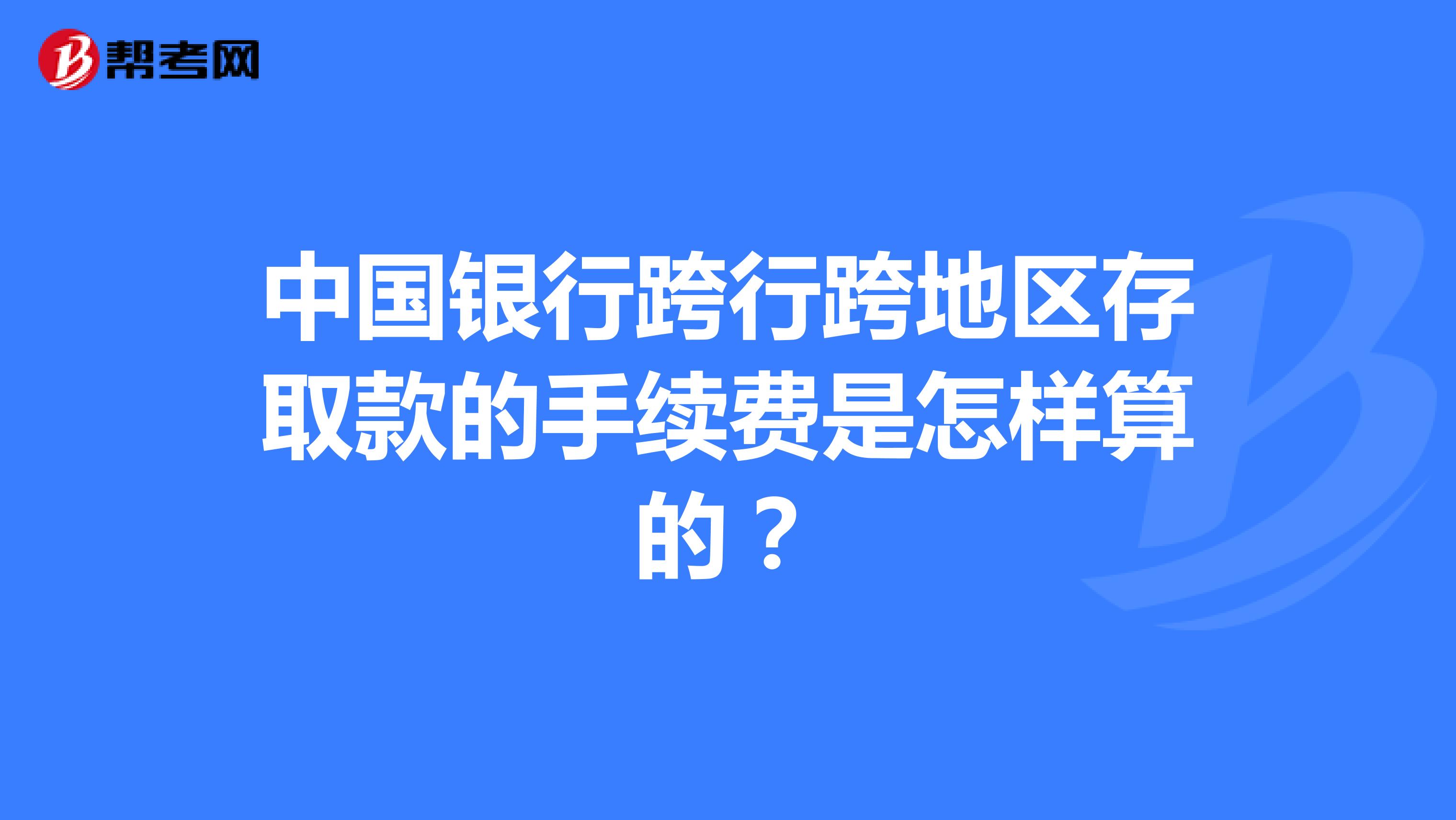 中国银行异地跨行取款手续费如何计算，秒懂攻略