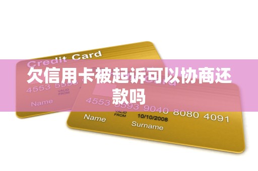 欠信用卡被起诉可以协商还款吗