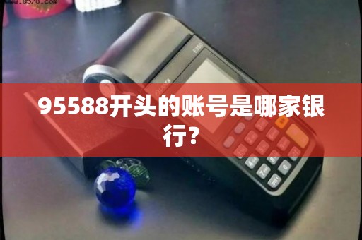 不知道95588是什么银行电话？这篇攻略超有用！