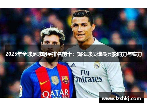 【2025足球明星最新世界排名及所属国家】，一文看清足坛顶尖巨星国籍