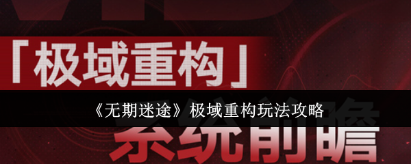 无期迷途极域重构玩法攻略